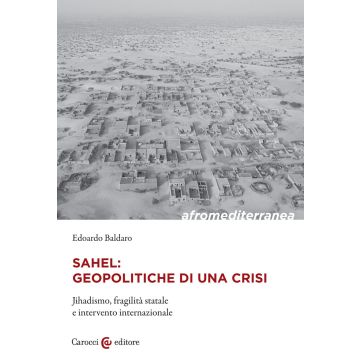 Sahel: geopolitiche di una crisi. Jihadismo, fragilità statale e intervento internazionale