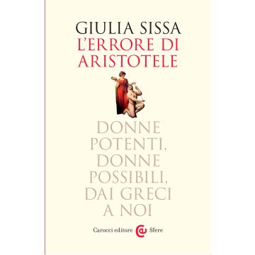 L'errore di Aristotele. Donne potenti, donne possibili, dai Greci a noi