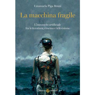 La macchina fragile. L'inconscio artificiale fra letteratura, cinema e televisione