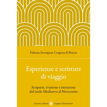Esperienze e scritture di viaggio. Scoperte, evasione e istruzione dal tardo Medioevo al Novecento