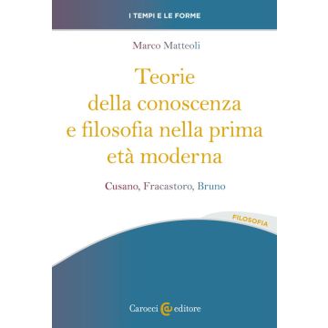 Teorie della conoscenza e filosofia nella prima età moderna. Cusano, Fracastoro, Bruno