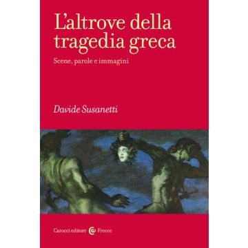 L'altrove della tragedia greca. Scene, parole e immagini