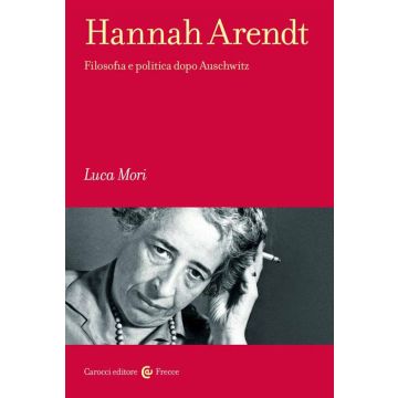 Hannah Arendt. Filosofia e politica dopo Auschwitz