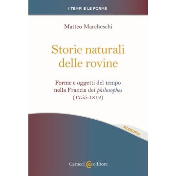 Storie naturali delle rovine. Forme e oggetti del tempo nella Francia dei philosophes (1755-1812)