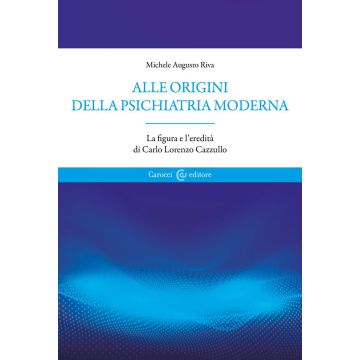 Alle origini della psichiatria moderna. La figura e l'eredità di Carlo Lorenzo Cazzullo