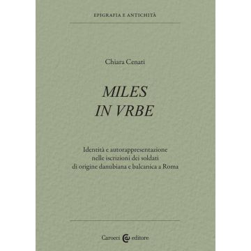 Miles in urbe. Identità e autorappresentazione nelle iscrizioni dei soldati di origine danubiana e balcanica a Roma