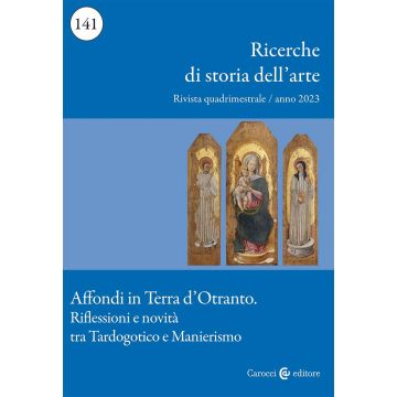 Ricerche di storia dell'arte (2023). Vol. 141: Affondi in Terra d'Otranto. Riflessioni e novità tra Tardogotico e Manierismo