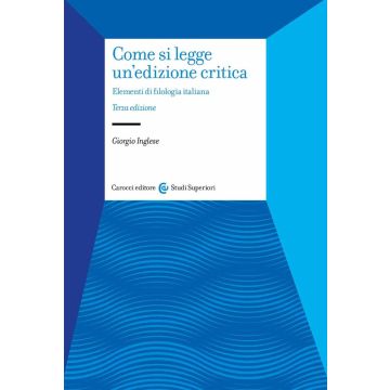 Come si legge un'edizione critica. Elementi di filologia italiana 3/ed.