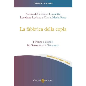 La fabbrica della copia. Firenze e Napoli fra Settecento e Ottocento