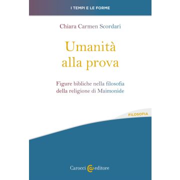 Umanità alla prova. Figure bibliche nella filosofia della religione di Maimonide