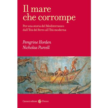 Il mare che corrompe. Per una storia del Mediterraneo dall'età del ferro all'età moderna