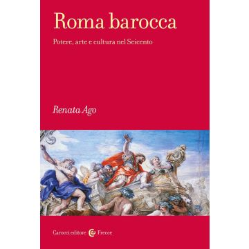 Roma barocca. Potere, arte e cultura nel Seicento