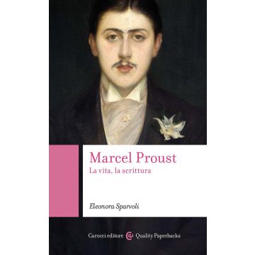 Marcel Proust. La vita, la scrittura