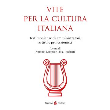 Vite per la cultura italiana. Testimonianze di amministratori, artisti e professionisti