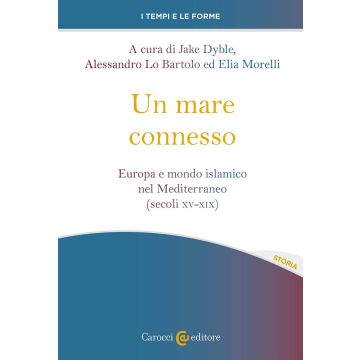Un mare connesso. Europa e mondo islamico nel Mediterraneo (secoli XV-XIX)