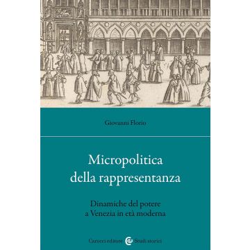Micropolitica della rappresentanza. Dinamiche del potere a Venezia in età moderna