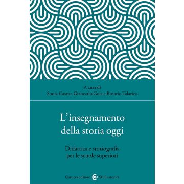 L'insegnamento della storia oggi. Didattica e storiografia per le scuole superiori