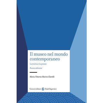 Il museo nel mondo contemporaneo. La teoria e la prassi. Nuova ediz.