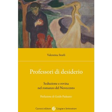 Professori di desiderio. Seduzione e rovina nel romanzo del Novecento