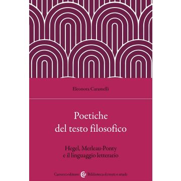 Poetiche del testo filosofico. Hegel, Merleau-Ponty e il linguaggio letterario