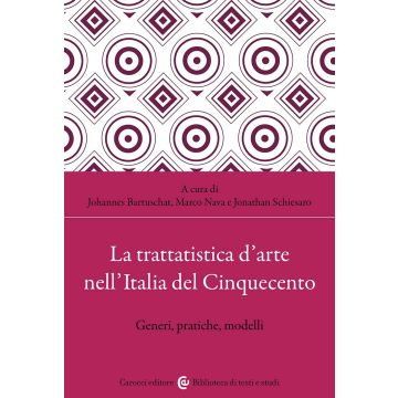 La trattatistica d'arte nell'Italia del Cinquecento. Generi, pratiche, modelli