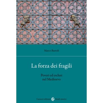 La forza dei fragili. Poveri ed esclusi nel Medioevo