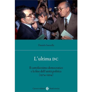 L'ultima DC. Il cattolicesimo democratico e la fine dell'unità politica (1974-1994)