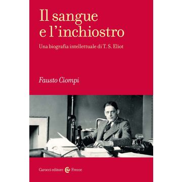 Il sangue e l'inchiostro. Una biografia intellettuale di T. S. Eliot