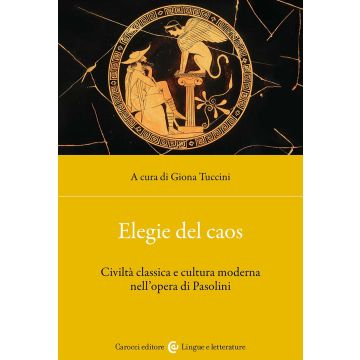 Elegie del caos. Civiltà classica e cultura moderna nell'opera di Pasolini