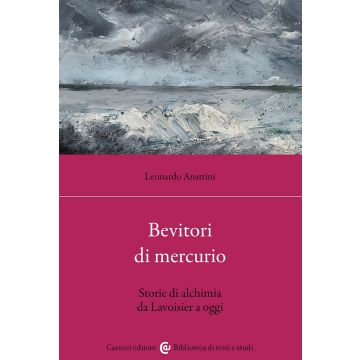 Bevitori di mercurio. Storie di alchimia da Lavoisier a oggi