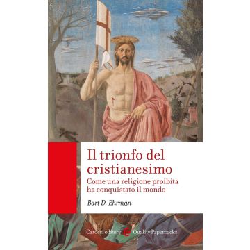 Il trionfo del cristianesimo. Come una religione proibita ha conquistato il mondo