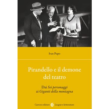 Pirandello e il demone del teatro. Dai «Sei personaggi» ai «Giganti della montagna»