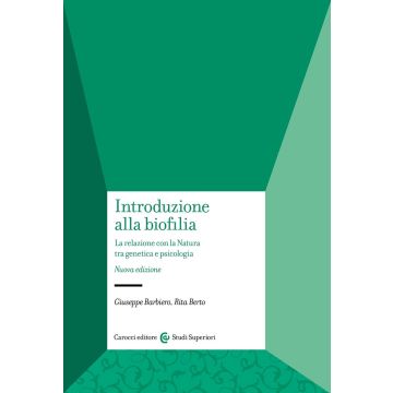 Introduzione alla biofilia. La relazione con la natura tra genetica e psicologia [Barbiero Giuseppe; Berto Rita - Carocci]