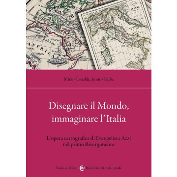 Disegnare il Mondo, immaginare l'Italia. L'opera cartografica di Evangelista Azzi nel primo Risorgimento
