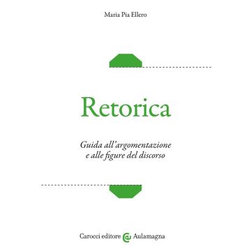 Retorica. Guida all'argomentazione e alle figure del discorso