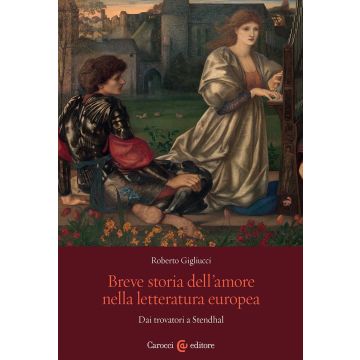 Breve storia dell'amore nella letteratura europea. Dai trovatori a Stendhal