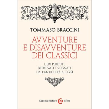 Avventure e disavventure dei classici. Libri perduti, ritrovati e sognati dall'antichità a oggi