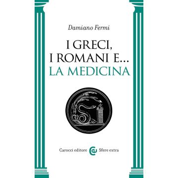 I greci, i romani e... la medicina (Fermi Damiano - Carocci)