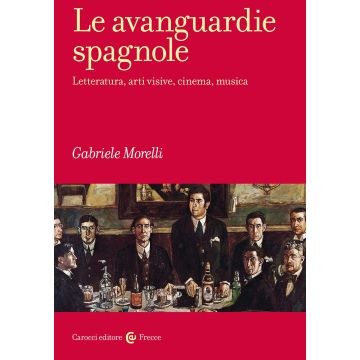 Le avanguardie spagnole. Letteratura, arti visive, cinema, musica