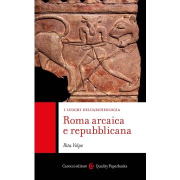 Roma arcaica e repubblicana. I luoghi dell'archeologia