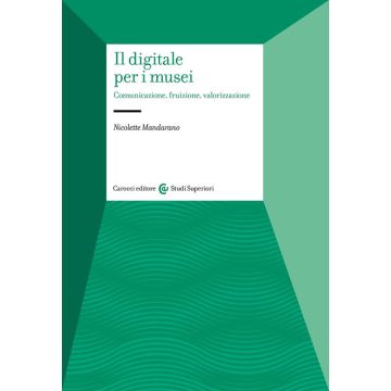Il digitale per i musei. Comunicazione, fruizione, valorizzazione
