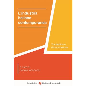 L'industria italiana contemporanea. Tra declino e ristrutturazione (Iacobucci Donato - Carocci)