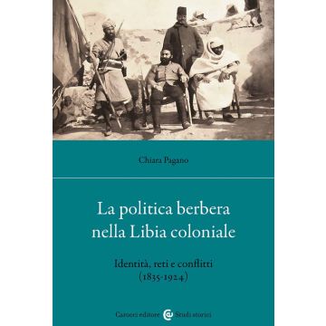 La politica berbera nella Libia coloniale. Identità, reti e conflitti (1835-1924)