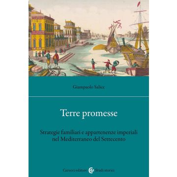 Terre promesse. Strategie famigliari e appartenenze imperiali nel Mediterraneo del Settecento (Salice Giampaolo - Carocci)