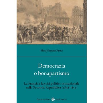 Democrazia o bonapartismo. La Francia e la crisi politico-istituzionale nella Seconda Repubblica (1848-1852)