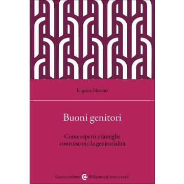 Buoni genitori. Come esperti e famiglie costruiscono la genitorialità