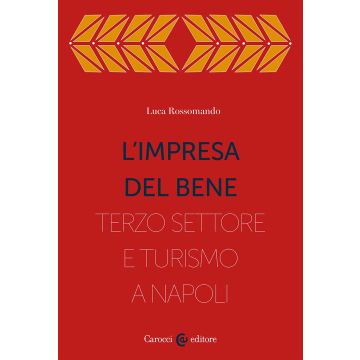 L'impresa del bene. I Quartieri spagnoli, fra Terzo settore e turistificazione (Rossomando Luca - Carocci)