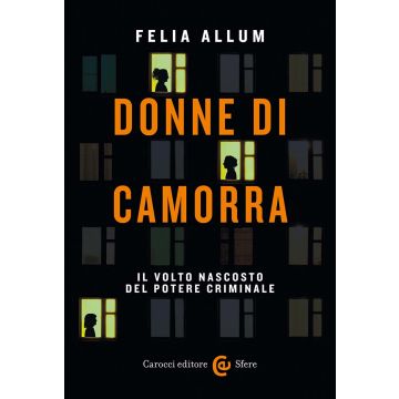 Donne di camorra. Il volto nascosto del potere criminale (Allum Felia - Carocci)