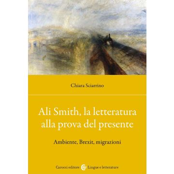 Ali Smith, la letteratura alla prova del presente. Ambiente, Brexit, migrazioni (Sciarrino Chiara - Carocci)