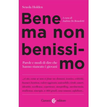 Bene ma non benissimo. Parole e modi di dire che hanno stancato i giovani (Scuola Holden; De Benedetti Andrea - Carocci)